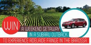 Adelaide Fringe – Win a weekend getaway in a Subaru outback to Adelaide Fringe, Barossa