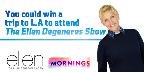 Channel Nine – Mornings – Win a trip to LA to attend a live taping of The Ellen DeGeneres Show 2014