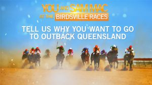 Channel Seven – Sunrise – You and Sam Mac at the Birdsville Races – Win a trip for 2 to Birdsville in Outback Queensland valued at $10,547