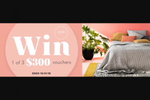 Win 1 of 3 $300 Vouchers for L&m Home (prize valued at $900)