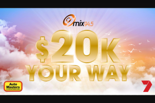 Mix 94.5 – Win Mix94.5 and Channel 7’s $20k Your Way With Auto Masters (prize valued at $20,000)