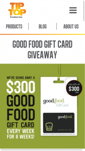 Tip Top Food Service – Win a $300 Good Food Gift Card to Use at The Restaurant of Their Choice (prize valued at $2,400)