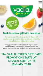 IGA – Foodworks /Foodland -Spend $10 on Vaalia products to – Win The Prize (“prize”) of an Apple Ipad Mini 4 (128gb Wifi Only) Valued at $579 Each (prize valued at $579)