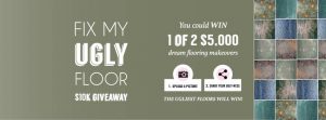 Flooring Xtra – Fix My Ugly Floor 2018 – Win 1 of 2 Dream Flooring Makeovers valued at $5,000 each