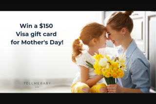 Tell Me Baby – Win a $150 Visa Gift Card to Spoil Yourself (prize valued at $150)