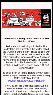 Redheads -Purchase Redheads Aussie Surfing Safari matches & – Win a $2500 Travel Voucherbonus Prizes (prize valued at $2,500)