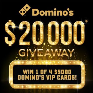 Domino’s – Win 1 of 4 Domino’s VIP gift cards valued at $5,000 each