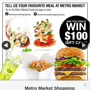 Metro Marketplace Shopping Centre – Win a $100 Metro Market Gift Card (prize valued at $100)
