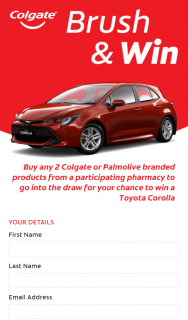 Colgate | Palmolive – Independent Chemists buy 2 qualifying Colgate or Palmolive products Enter to – Win a Brand New Corolla Limit of 1 Entry Per Person (prize valued at $23,322)