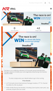 Steadfast Group-Kelly Racing – Win The Ultimate Lg Tv & Audio Home Entertainment Package Valued at $10000 Plus Some Legendary Kelly Racing Merchandise Valued at $500. (prize valued at $10,000)