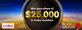 Channel 7 – Coles – Watch and Win a share of $25,000 vouchers with Plate of Origin – watch for the code word