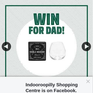 Indooroopilly Shopping Centre – Win Whiskey Glasses for Dad