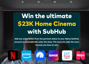 Optus – SubHub – Your Big Night Out In – Win a major prize of a full residential Home Theatre Set-up valued at $23,000 OR 1 of 2 minor prizes