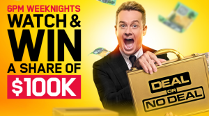 Network 10 – Deal or No Deal – Win a major prize valued at $52,500 OR 1 of 100 cash prizes valued at $500 each