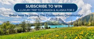Cruiseabout – Win a once-in-a-lifetime getaway for 2 to Canada and Alaska valued over $21,000