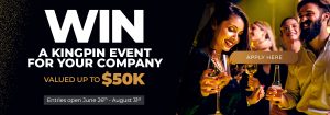 Kingpin – Win a Group and Corporate Event for up to 300 guests valued at $51,000